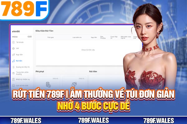 Rút Tiền 789F | Ẵm Thưởng Về Túi Đơn Giản Nhờ 4 Bước Cực Dễ