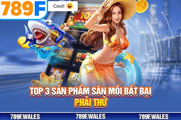 Top 3 sản phẩm săn mồi bất bại phải thử