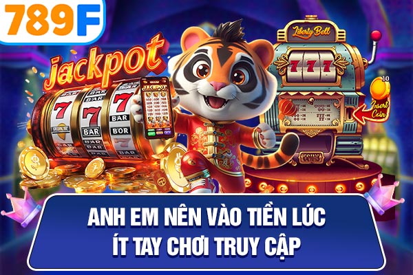 Anh em nên vào tiền lúc ít tay chơi truy cập Anh em nên vào tiền lúc ít tay chơi truy cập