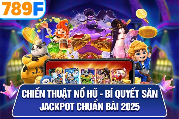 Chiến Thuật Nổ Hũ - Bí Quyết Săn Jackpot Chuẩn Bài 2025