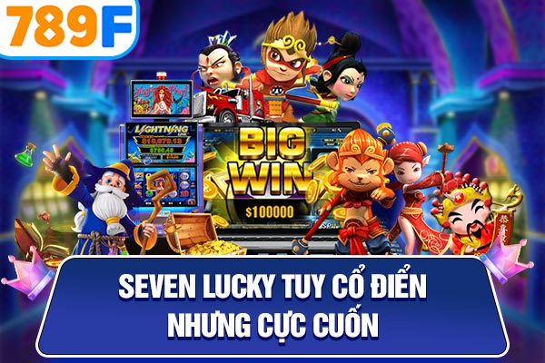 Seven Lucky tuy cổ điển nhưng cực cuốn