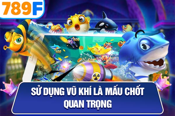 Sử dụng vũ khí là mấu chốt quan trọng