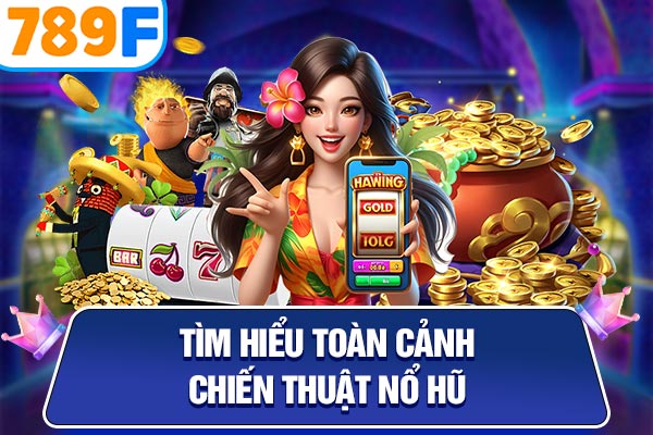 Tìm hiểu toàn cảnh chiến thuật nổ hũ Tìm hiểu toàn cảnh chiến thuật nổ hũ