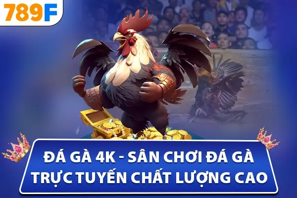 Đá Gà 4K - Sân chơi đá gà trực tuyến chất lượng cao