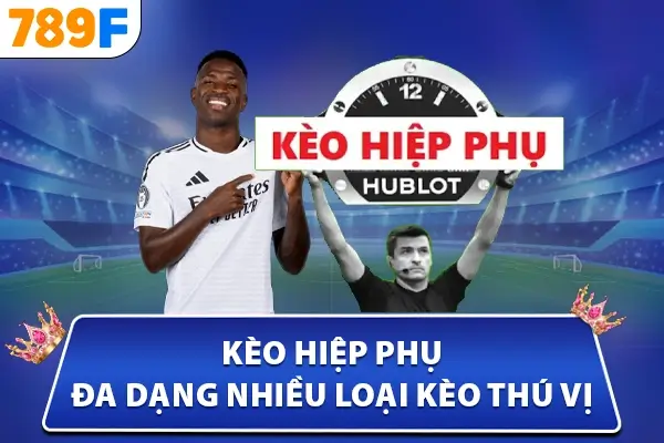 Kèo hiệp phụ - đa dạng nhiều loại kèo thú vị