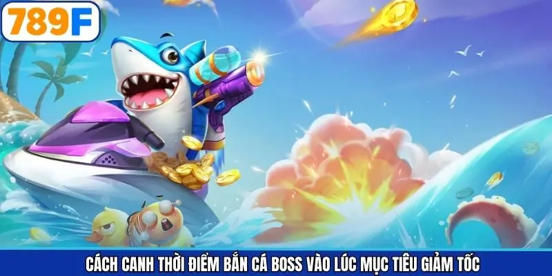 Cách canh thời điểm bắn cá boss vào lúc mục tiêu giảm tốc