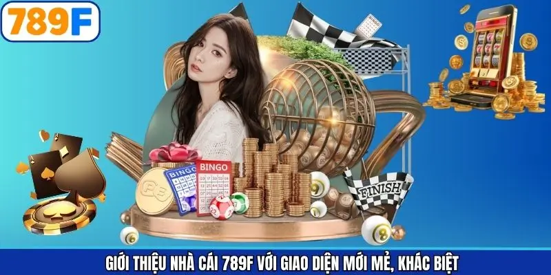 Giới thiệu nhà cái 789F với giao diện mới mẻ, khác biệt