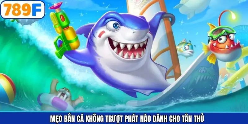 Mẹo bắn cá không trượt phát nào dành cho tân thủ