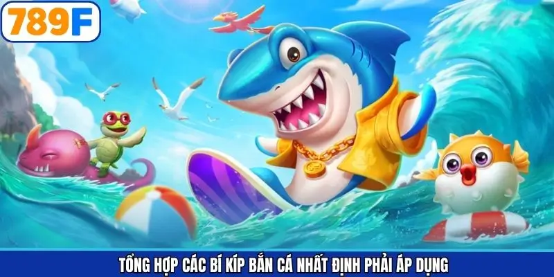 Tổng hợp các bí kíp bắn cá nhất định phải áp dụng